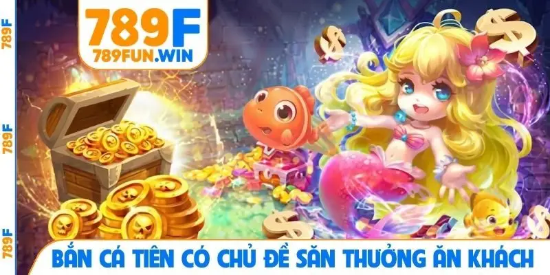 Bắn cá Tiên có chủ đề săn thưởng ăn khách
