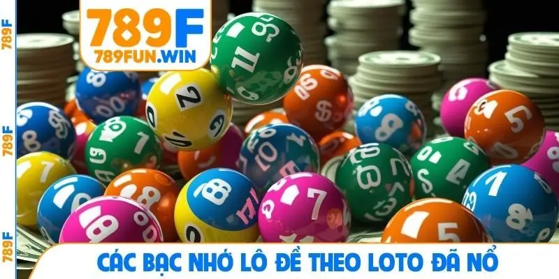 Các bạc nhớ lô đề theo loto đã nổ