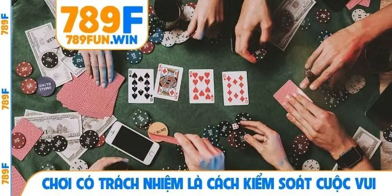 Chơi có trách nhiệm là cách kiểm soát cuộc vui