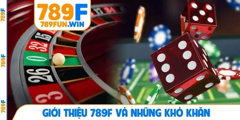 Giới thiệu 789F và những khó khăn
