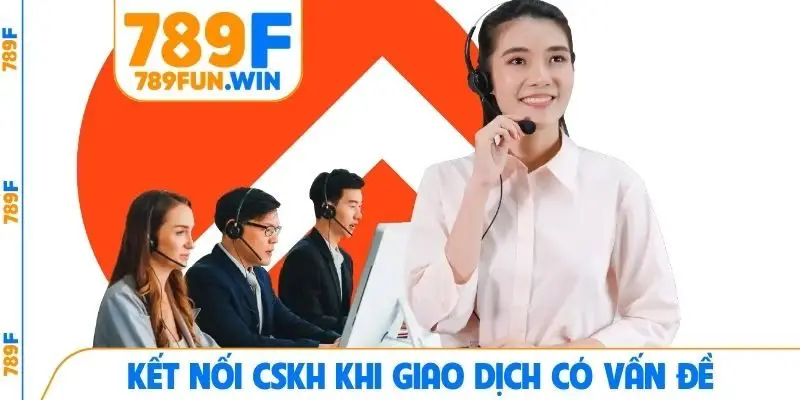 Kết nối CSKH khi giao dịch có vấn đề