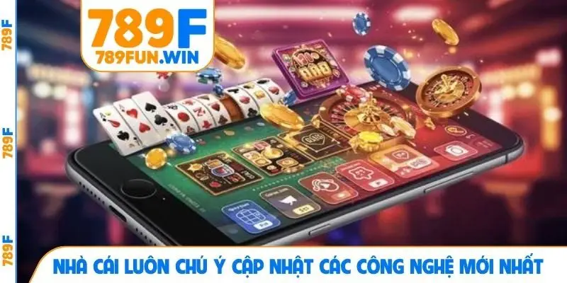 Nhà cái luôn chú ý cập nhật các công nghệ mới nhất
