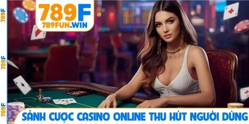Sảnh cược casino online thu hút người dùng